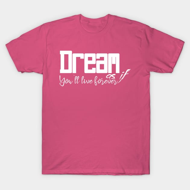 Dream as if you'll live forever T-Shirt by DeraTobi